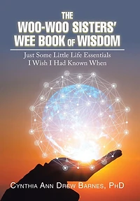 The Woo-woo Sisters' Wee Book Of Wisdom: Just Some Little Life Essentials I Wish Had Known When