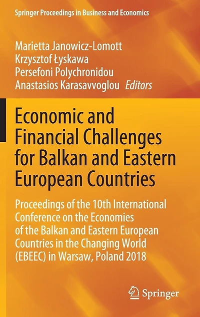 Economic and Financial Challenges for Balkan Eastern European Countries: Proceedings of the 10th International Conference on Economies Countries Changing World (EBEEC) Warsaw, Poland 2018