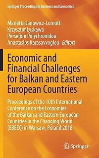 Economic and Financial Challenges for Balkan Eastern European Countries: Proceedings of the 10th International Conference on Economies Countries Changing World (EBEEC) Warsaw, Poland 2018