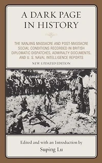 A Dark Page History: The Nanjing Massacre and Post-Massacre Social Conditions Recorded British Diplomatic Dispatches, Admiralty Documents, U. S. Naval Intelligence Reports