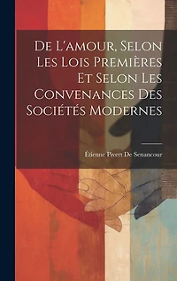 De L'amour, Selon Les Lois Premières Et Selon Les Convenances Des Sociétés Modernes