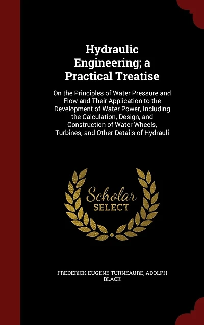 Hydraulic Engineering; a Practical Treatise: On the Principles of Water Pressure and Flow and Their Application to the Development of Water Powe