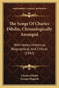 The Songs Of Charles Dibdin, Chronologically Arranged: With Notes, Historical, Biographical, And Critical (1842)