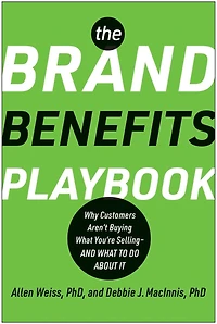The Brand Benefits Playbook: Why Customers Aren't Buying What You're Selling--And to Do About It