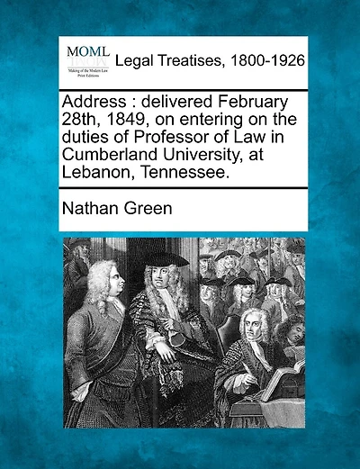 Address: Delivered February 28th, 1849, on Entering on the Duties of Professor of Law in Cumberland University, at Lebanon, Tennessee.