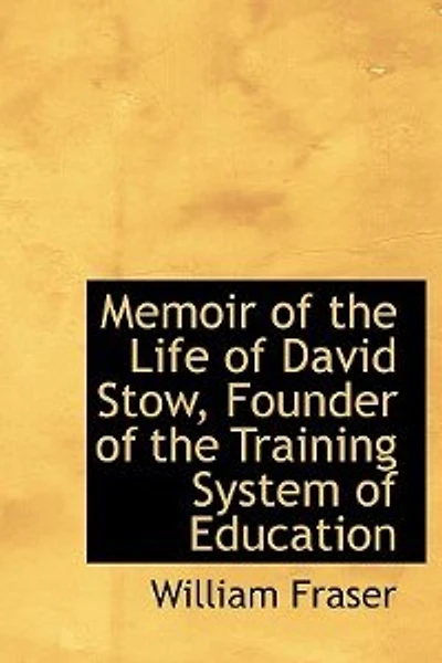 Memoir of the Life David Stow, Founder Training System Education