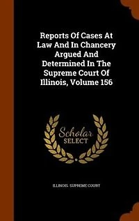 Reports Of Cases At Law And In Chancery Argued And Determined In The Supreme Court Of Illinois, Volume 156
