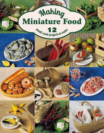 Making Miniature Food: 12 Small-scale Projects To Make