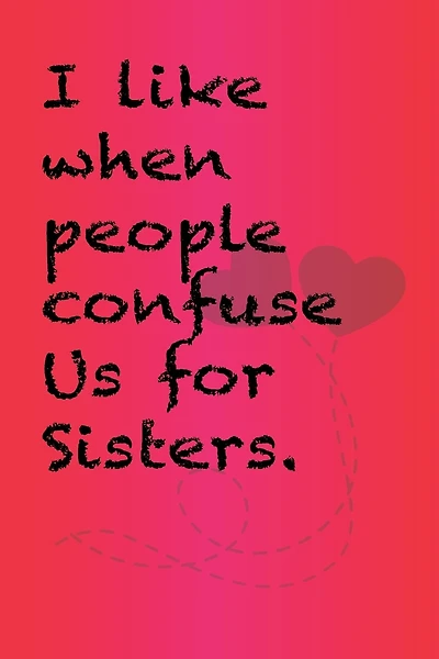 I like when people confuse us for sisters.: Best Gift or friends, Funny Gifts for Women, Valentines, Galentines Day Gifts for Her, Wife, BFF: Friendship, Birthday Gifts for Girlfriend, Best Friend, Sister, Daughter - 6 x 9" - 120 Pages