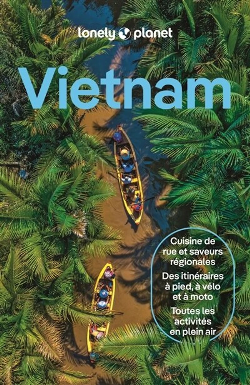 Vietnam  Guide de voyage Lonely planet: cuisine rue et saveurs régionales, des itinéraires à pied, vélo moto, toutes les activités en plein air