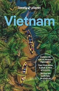 Vietnam  Guide de voyage Lonely planet: cuisine rue et saveurs régionales, des itinéraires à pied, vélo moto, toutes les activités en plein air
