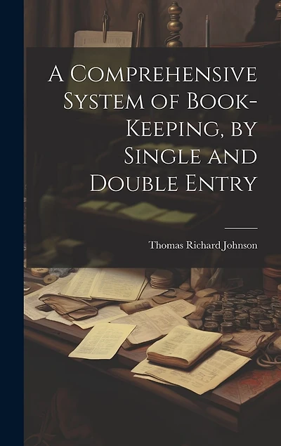 A Comprehensive System of Book-Keeping, by Single and Double Entry