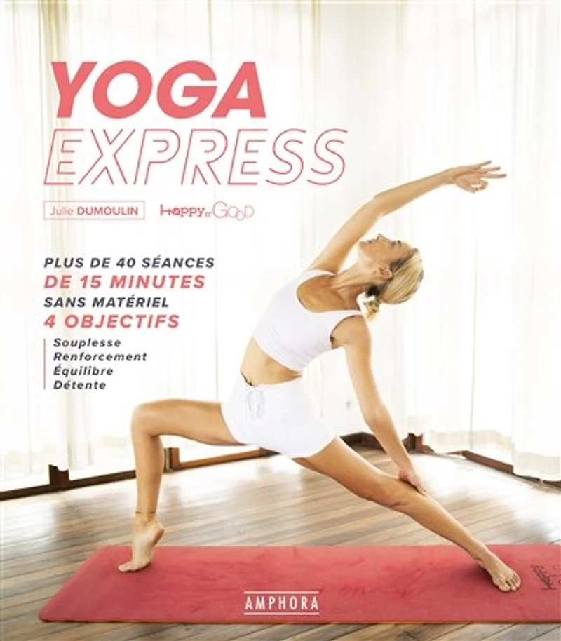 Yoga express : plus de 40 séances de 15 minutes sans matériel, 4 objectifs : souplesse, renforcement, équilibre, détente: plus de 40 séances de 15 minutes sans matériel, 4 objectifs