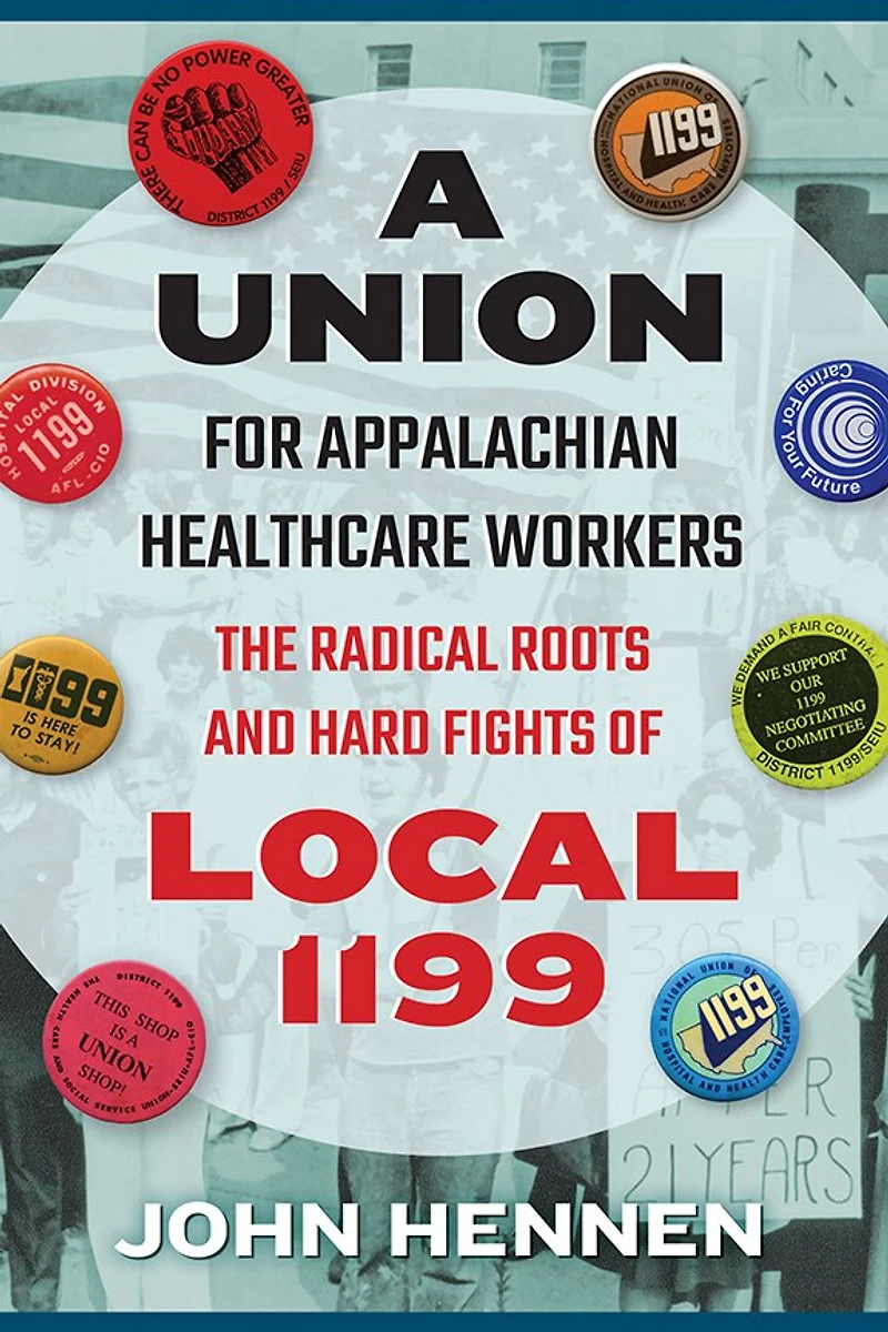 A Union for Appalachian Healthcare Workers: The Radical Roots and Hard Fights of Local 1199