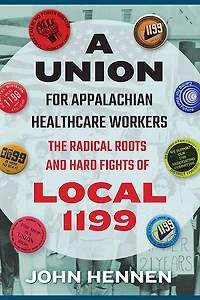 A Union for Appalachian Healthcare Workers: The Radical Roots and Hard Fights of Local 1199