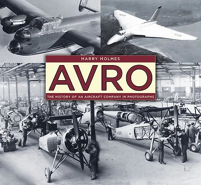 Avro: The History Of An Aircraft Company In Photographs