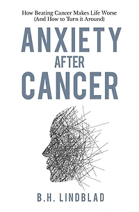Anxiety After Cancer: How Beating Cancer Makes Life Worse (And How to Turn it Around)