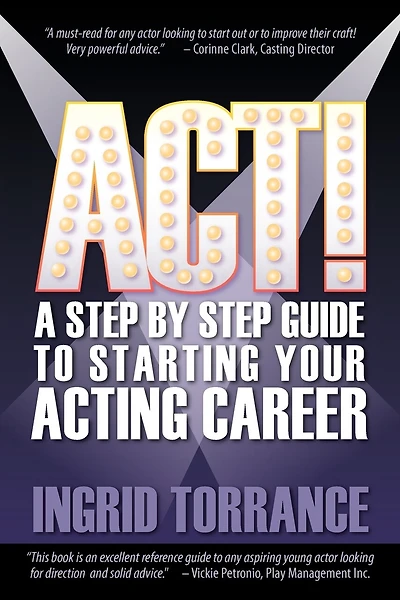 Act!: A Step by Step Guide to Starting Your Acting Career