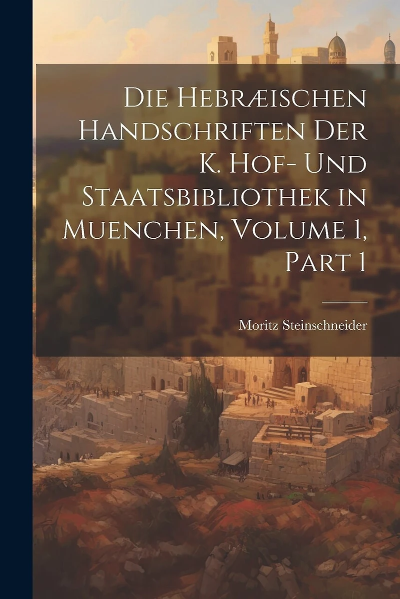 Die Hebræischen Handschriften Der K. Hof- Und Staatsbibliothek in Muenchen, Volume 1