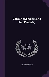 Caroline Schlegel and Her Friends (Classic Reprint)