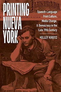 Printing Nueva York: Spanish-Language Print Culture, Media Change, and Democracy the Late Nineteenth Century