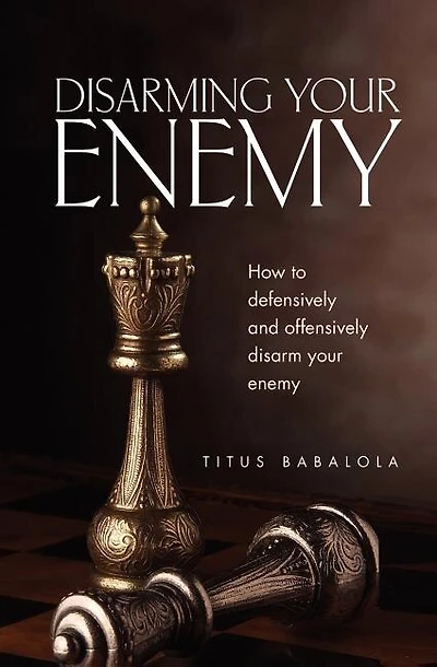 Disarming Your Enemy: How To Defensively And Offensively Disarm Your Enemy
