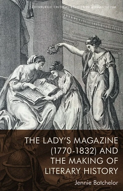 the Lady’s Magazine (1770–1832) and Making of Literary History