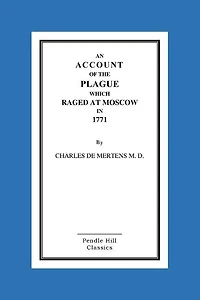 An Account Of The Plague Which Raged At Moscow In 1771