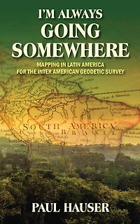 I'm Always Going Somewhere: Mapping In Latin America For The Inter American Geodetic Survey