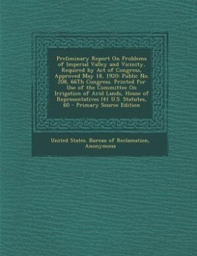Preliminary Report on Problems of Imperial Valley and Vicinity: Required by Act Congress, Approved May 18, 1920; Public No; 208, 66th Congress (Classic Reprint)