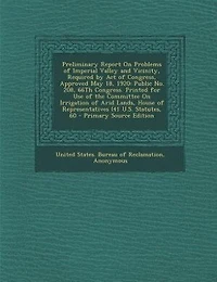 Preliminary Report on Problems of Imperial Valley and Vicinity: Required by Act Congress, Approved May 18, 1920; Public No; 208, 66th Congress (Classic Reprint)
