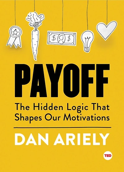 Payoff: The Hidden Logic That Shapes Our Motivations