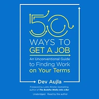 50 Ways to Get a Job: An Unconventional Guide Finding Work on Your Terms