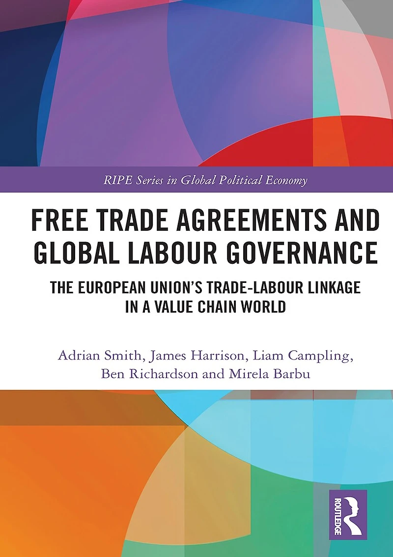 Free Trade Agreements and Global Labour Governance: The European Union's Trade-Labour Linkage a Value Chain World