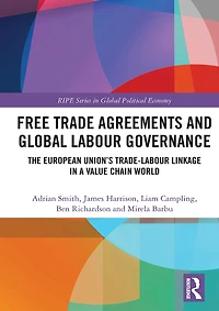 Free Trade Agreements and Global Labour Governance: The European Union's Trade-Labour Linkage a Value Chain World