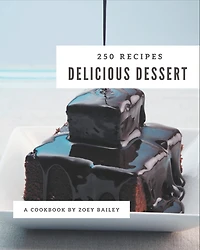 250 Delicious Dessert Recipes: Greatest Dessert Cookbook of All Time