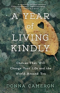 A Year of Living Kindly: Choices That Will Change Your Life and the World Around You