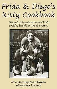 Frida & Diego's Kitty Cookbook: Organic All Natural Non-gmo Cookie, Biscuit & Treat Recipes