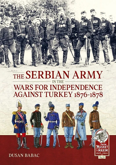 The Serbian Army in the Wars for Independence Against Turkey 1876-1878