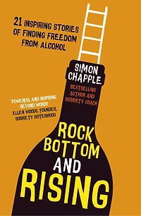 Rock Bottom and Rising: 21 Inspiring Stories of Finding Freedom from Alcohol