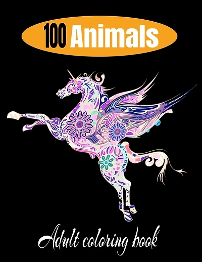 100 animals adult coloring book: Relaxation and Stress-Relieving Animal Designs and Patterns with Animal Inspired Coloring Book for Adults Animal Designs with horses, Lions, Elephants, Owls, Dogs, Cats, and Many More