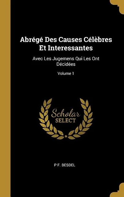 Abrégé Des Causes Célèbres Et Interessantes: Avec Les Jugemens Qui Les Ont Décidées; Volume 1