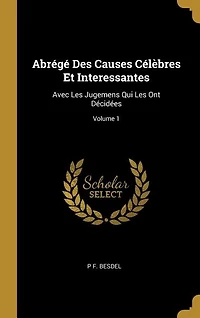 Abrégé Des Causes Célèbres Et Interessantes: Avec Les Jugemens Qui Les Ont Décidées; Volume 1