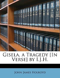 Gisela, a Tragedy [In Verse] by I.J.H