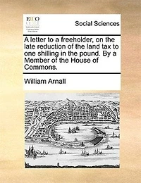 a Letter to Freeholder, on the Late Reduction of Land Tax One Shilling Pound (Classic Reprint)