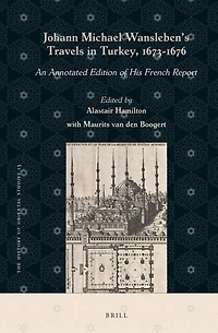 Johann Michael Wansleben’s Travels in Turkey, 1673-1676: An Annotated Edition of His French Report