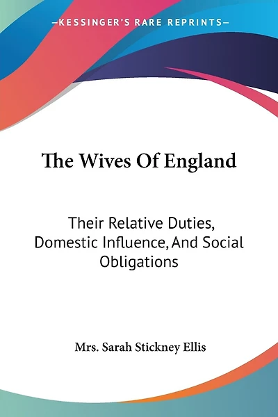 The Wives Of England: Their Relative Duties, Domestic Influence, And Social Obligations
