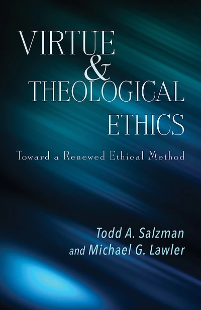 Virtue and Theological Ethics: Toward a Renewed Ethical Method