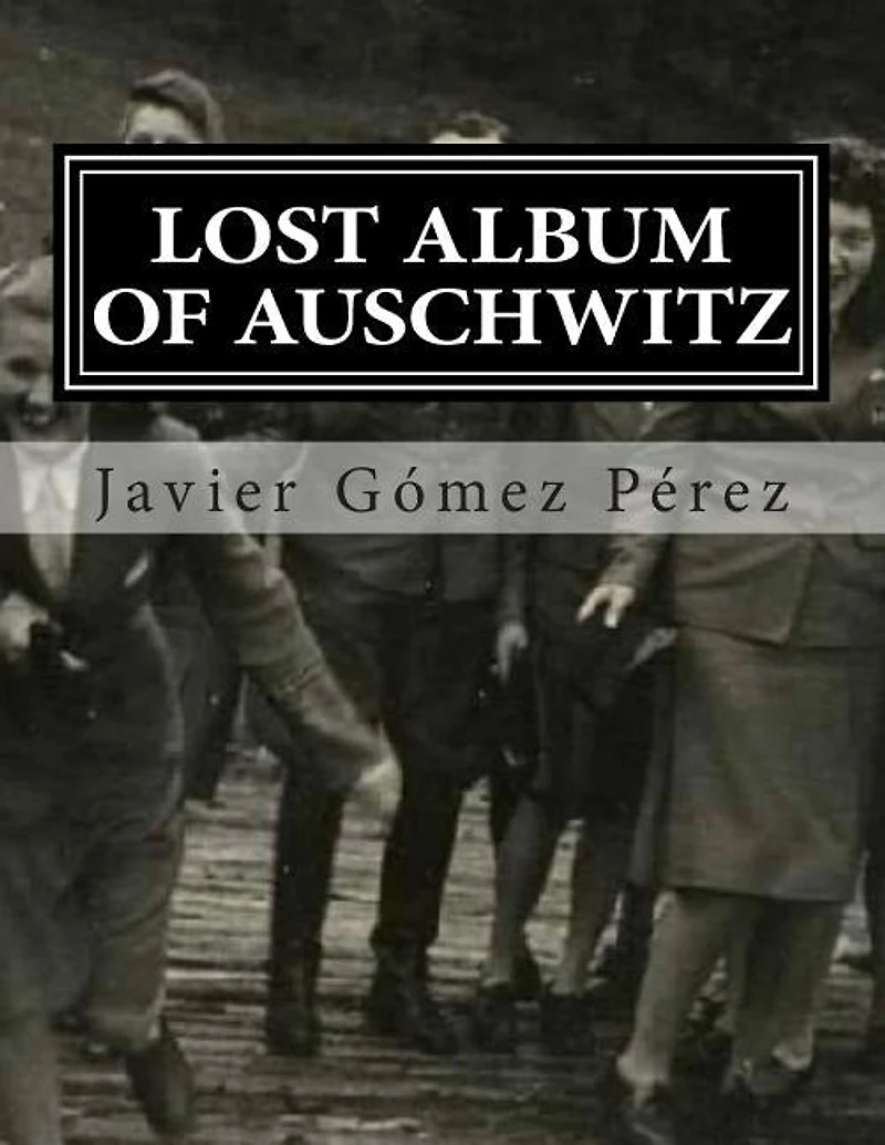 Lost Album Of Auschwitz: The 116 Images Of Photographic Album Of Karl Hocker