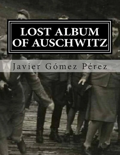 Lost Album Of Auschwitz: The 116 Images Of Photographic Album Of Karl Hocker